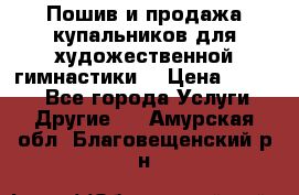 Пошив и продажа купальников для художественной гимнастики  › Цена ­ 8 000 - Все города Услуги » Другие   . Амурская обл.,Благовещенский р-н